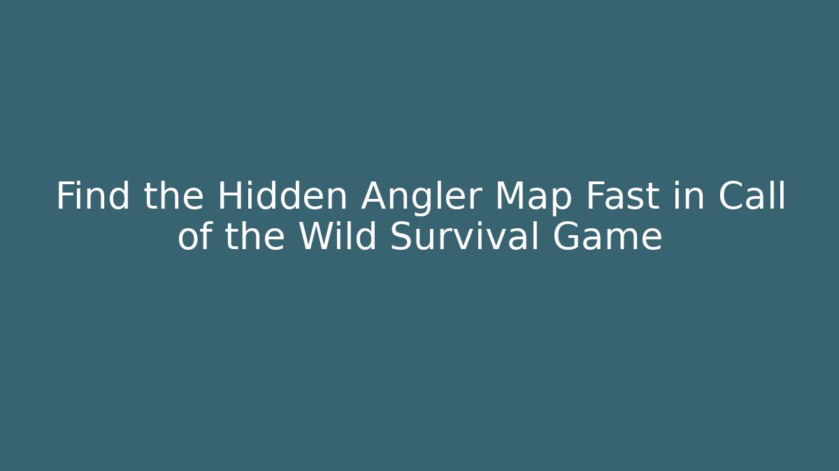 Find the Hidden Angler Map Fast in Call of the Wild Survival Game