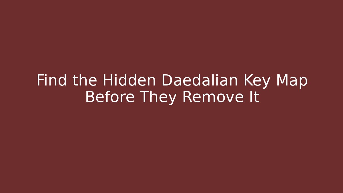 Find the Hidden Daedalian Key Map Before They Remove It