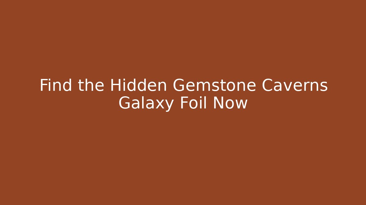 Find the Hidden Gemstone Caverns Galaxy Foil Now - Create More Assets