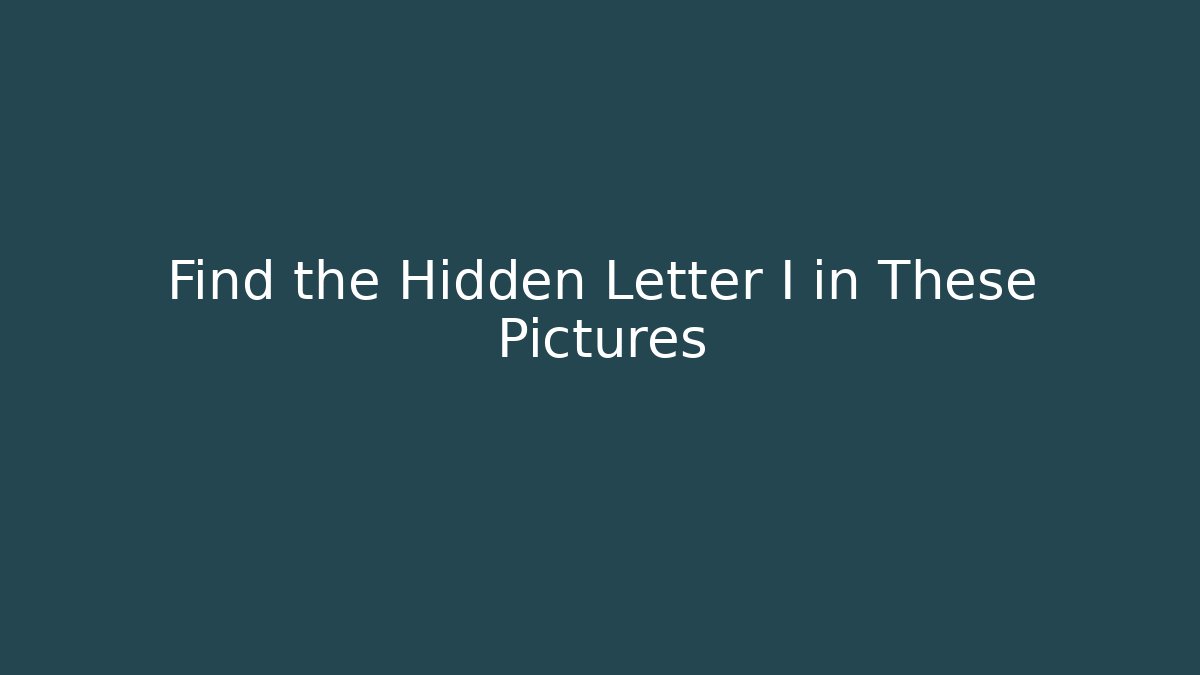 Find the Hidden Letter I in These Pictures