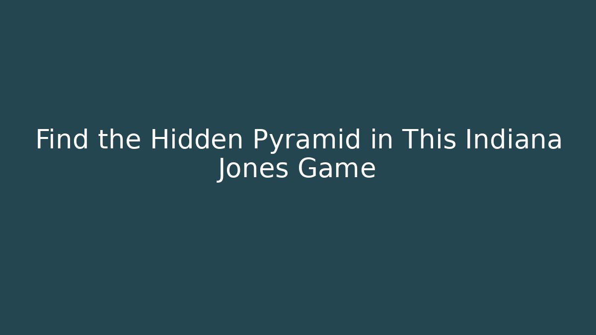 Find the Hidden Pyramid in This Indiana Jones Game