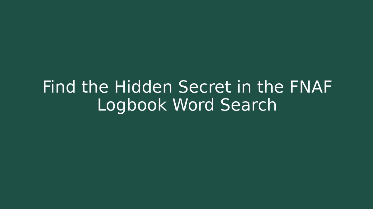 Find the Hidden Secret in the FNAF Logbook Word Search