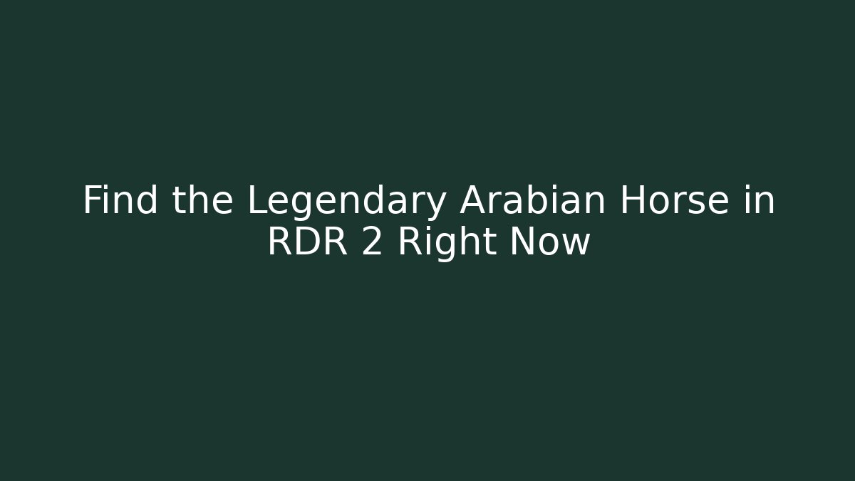 Find the Legendary Arabian Horse in RDR 2 Right Now