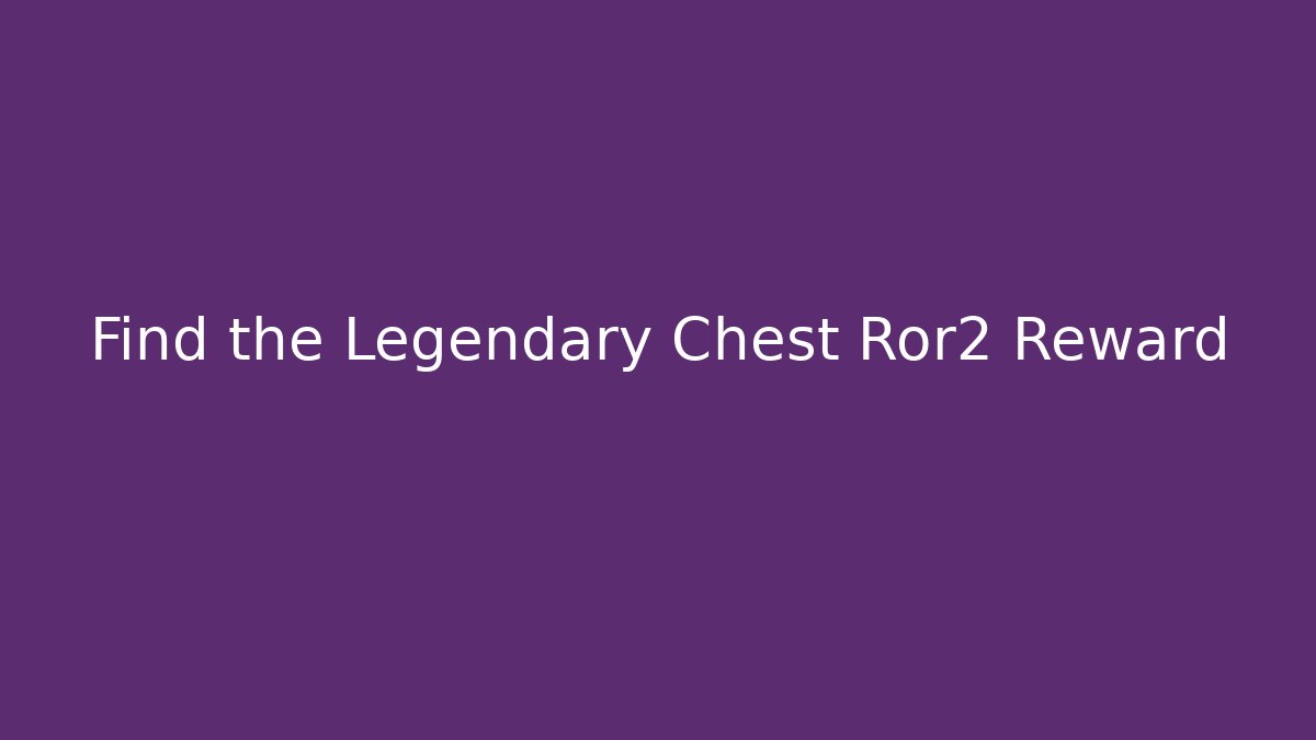 Find the Legendary Chest Ror2 Reward