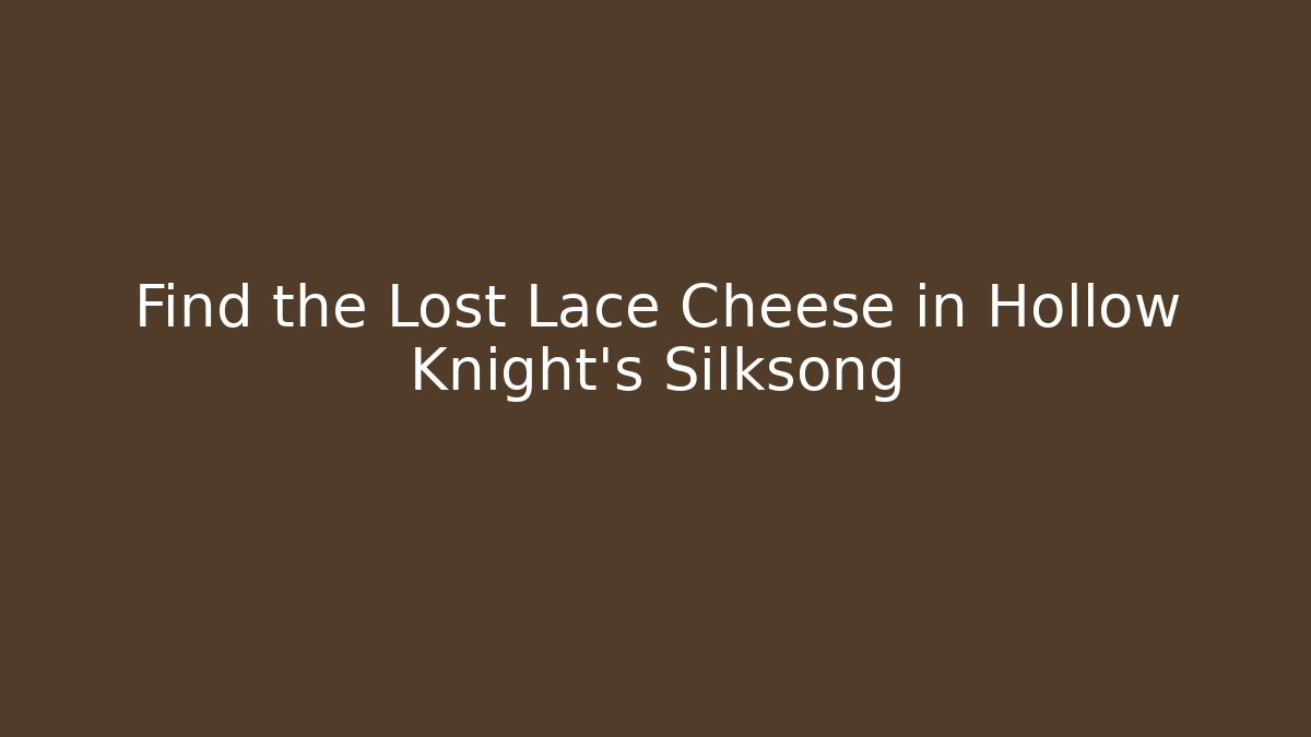 Find the Lost Lace Cheese in Hollow Knight's Silksong