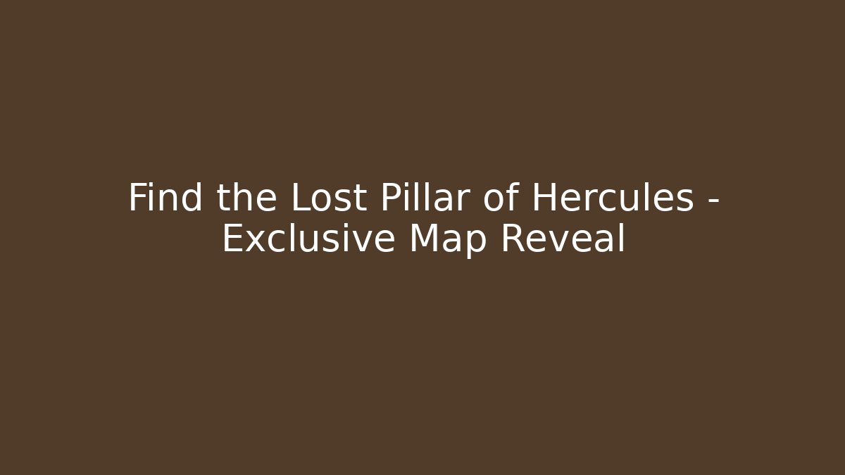 Find the Lost Pillar of Hercules - Exclusive Map Reveal
