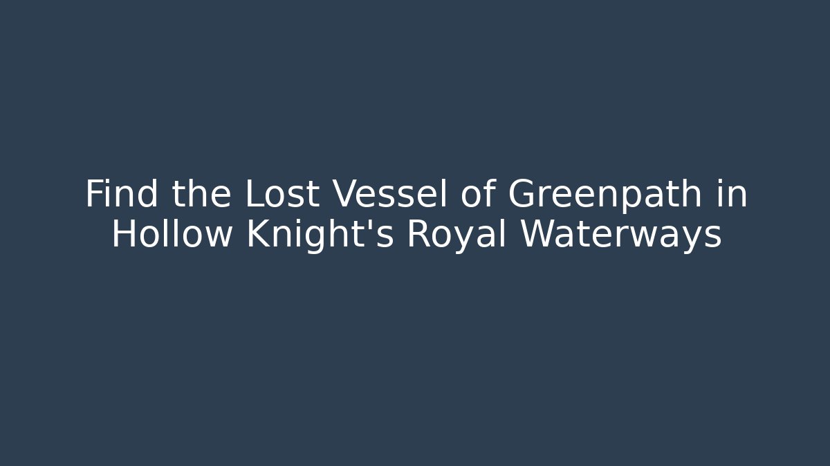 Find the Lost Vessel of Greenpath in Hollow Knight's Royal Waterways