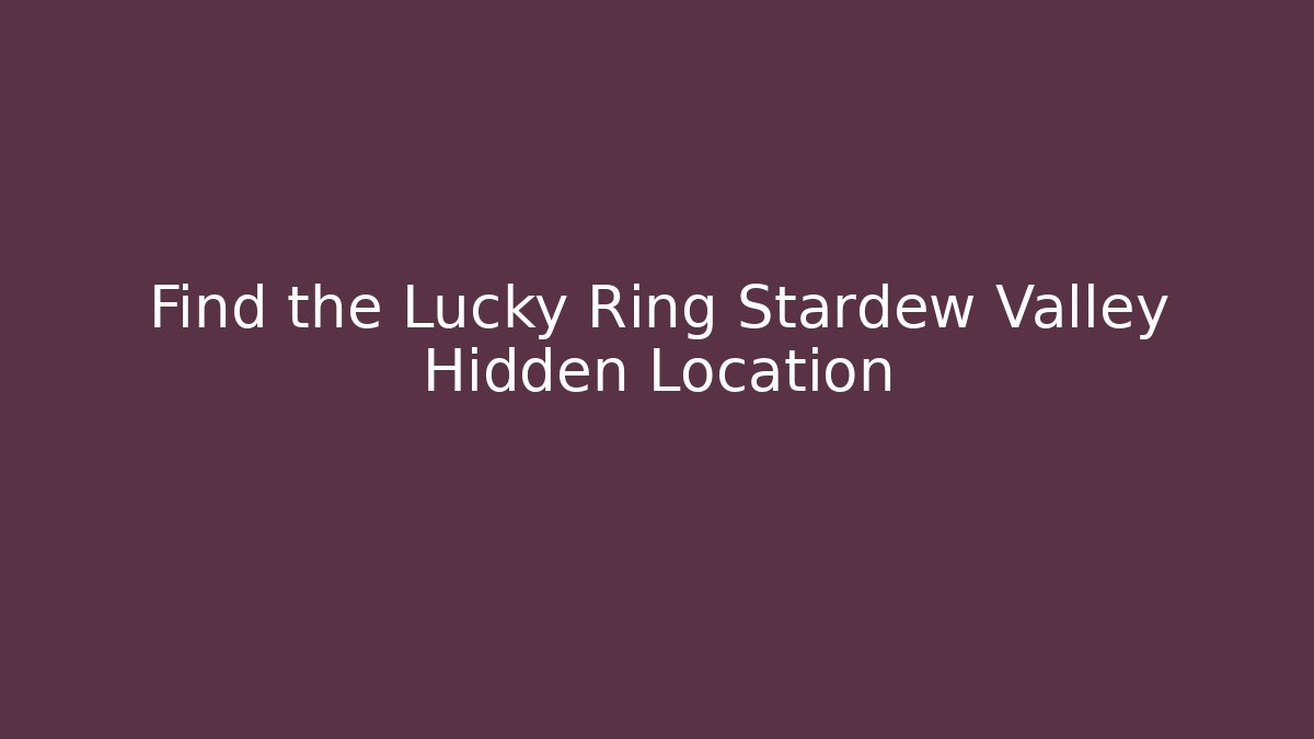 Find the Lucky Ring Stardew Valley Hidden Location