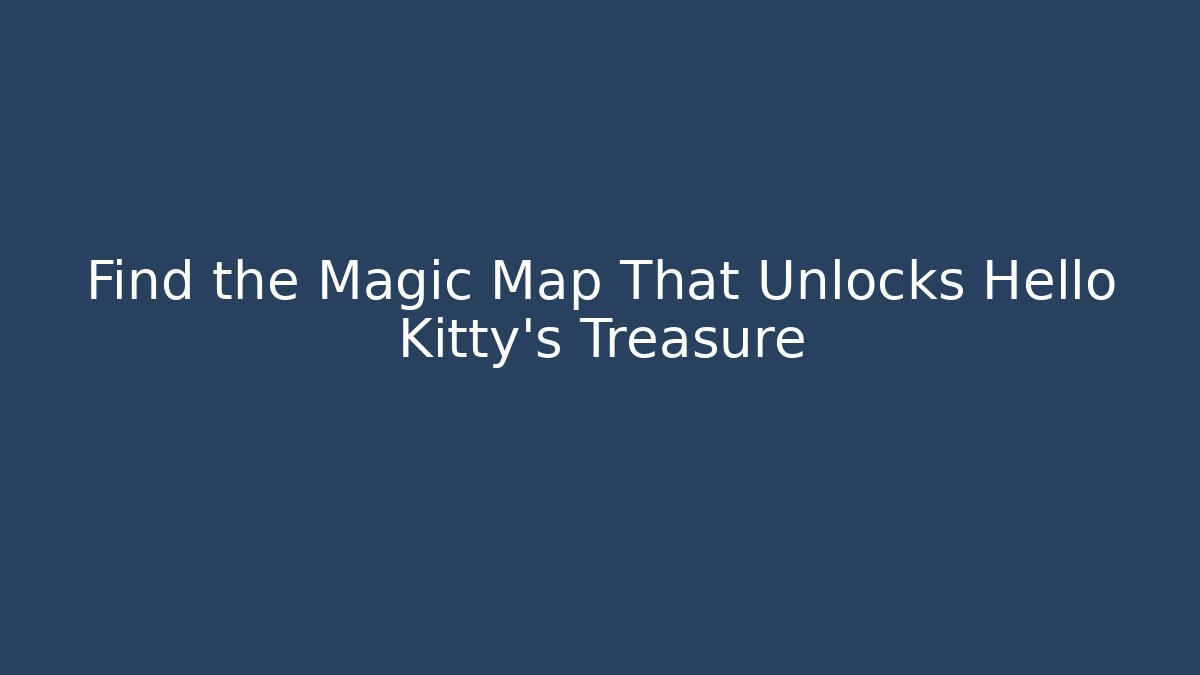 Find the Magic Map That Unlocks Hello Kitty's Treasure - Create More Assets