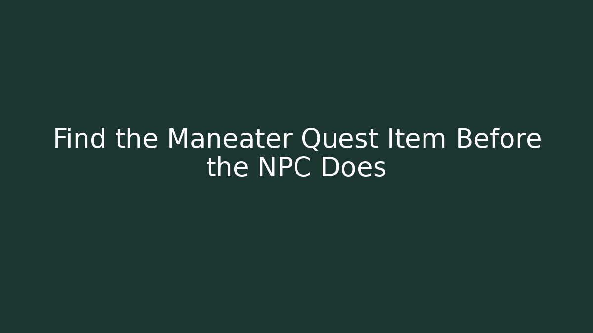 Find the Maneater Quest Item Before the NPC Does