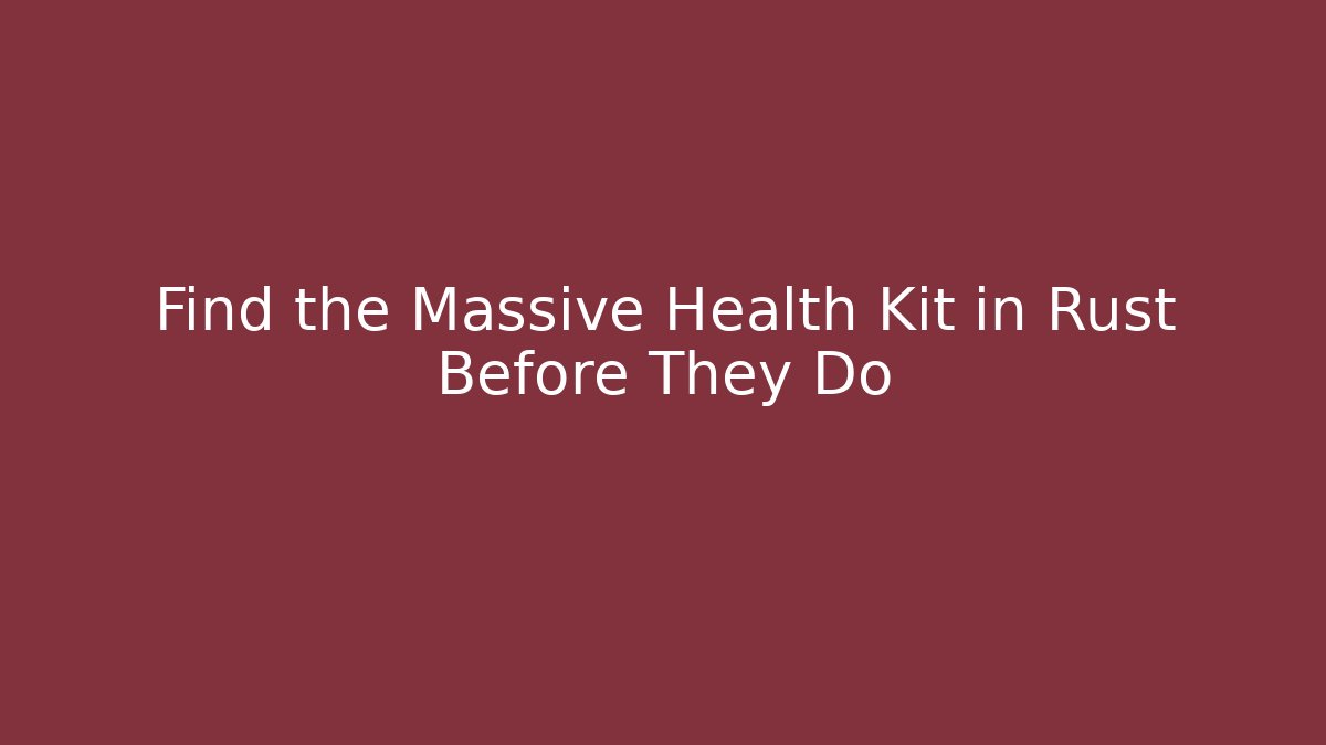 Find the Massive Health Kit in Rust Before They Do