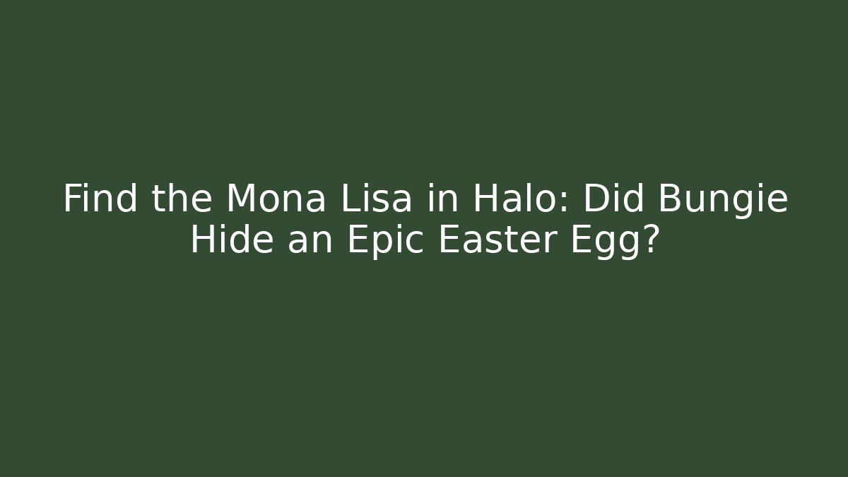 Find the Mona Lisa in Halo: Did Bungie Hide an Epic Easter Egg?