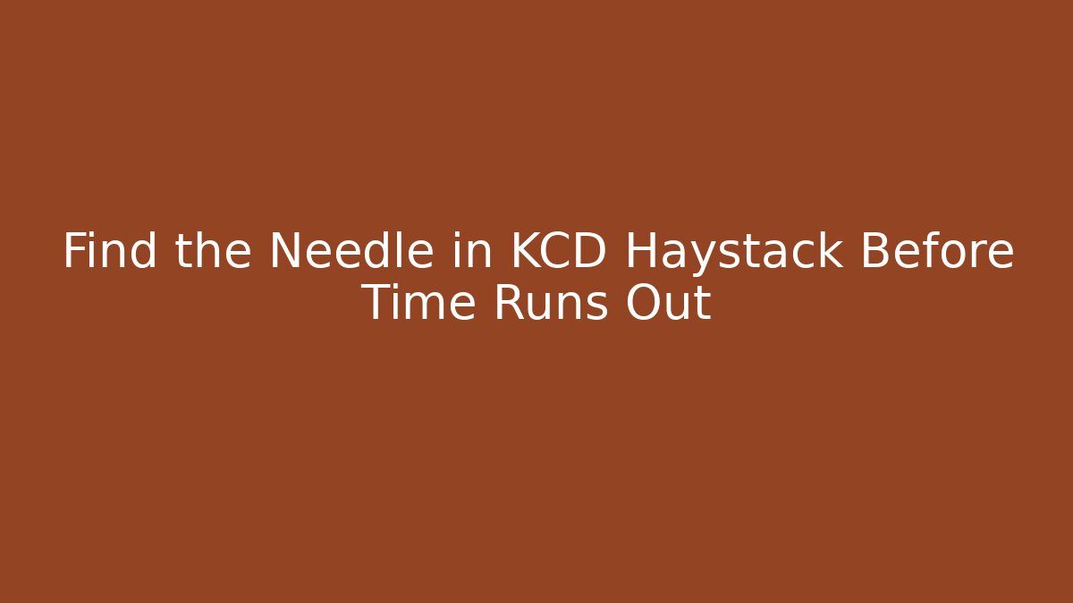Find the Needle in KCD Haystack Before Time Runs Out - Create More Assets