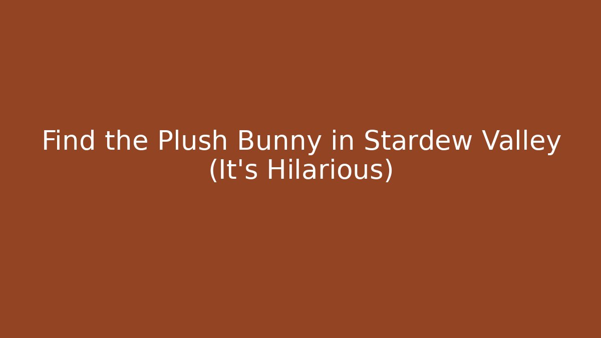 Find the Plush Bunny in Stardew Valley (It's Hilarious)