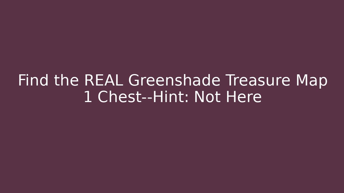 Find the REAL Greenshade Treasure Map 1 Chest—Hint: Not Here