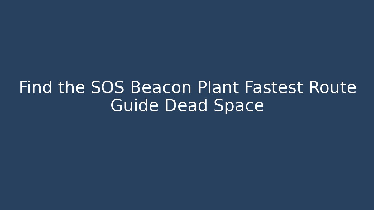 Find the SOS Beacon Plant Fastest Route Guide Dead Space