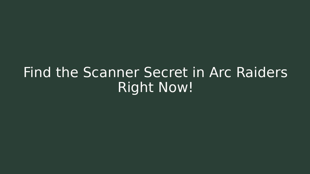 Find the Scanner Secret in Arc Raiders Right Now! - Create More Assets
