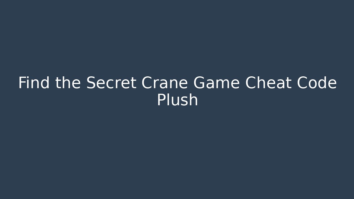 Find the Secret Crane Game Cheat Code Plush - Create More Assets