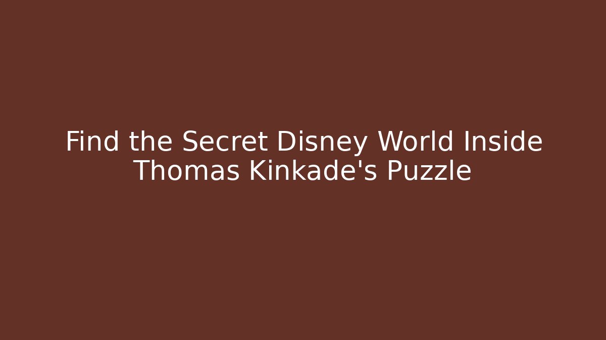 Find the Secret Disney World Inside Thomas Kinkade's Puzzle