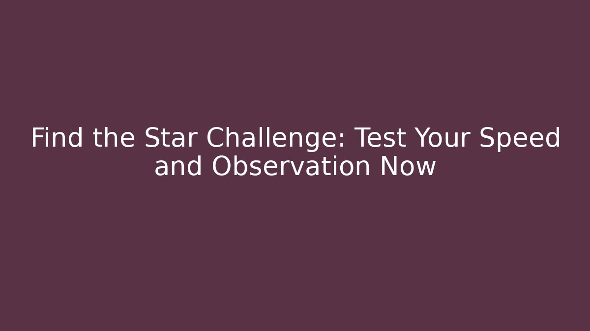 Find the Star Challenge: Test Your Speed and Observation Now