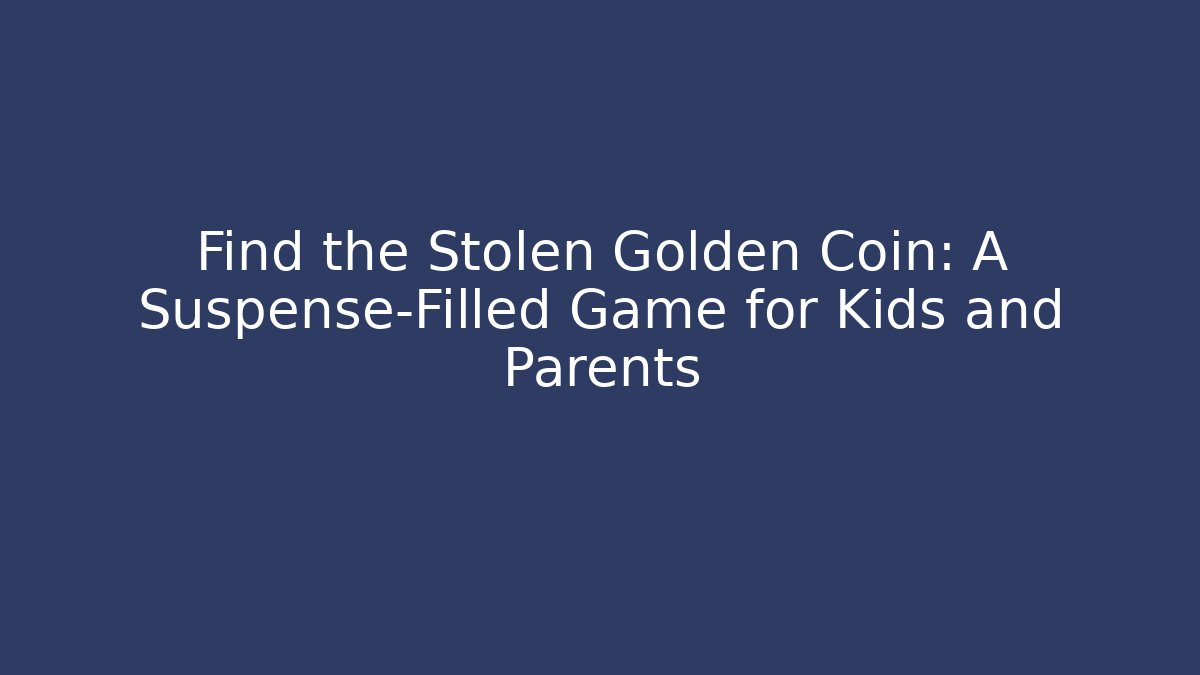 Find the Stolen Golden Coin: A Suspense-Filled Game for Kids and Parents