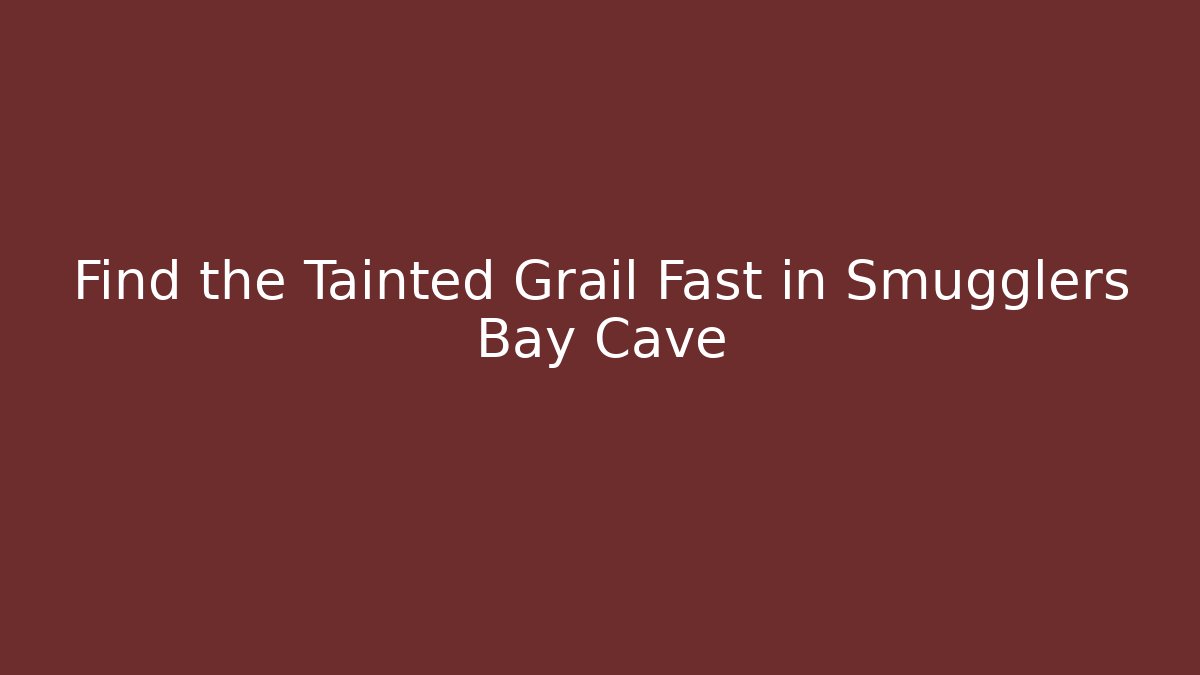 Find the Tainted Grail Fast in Smugglers Bay Cave