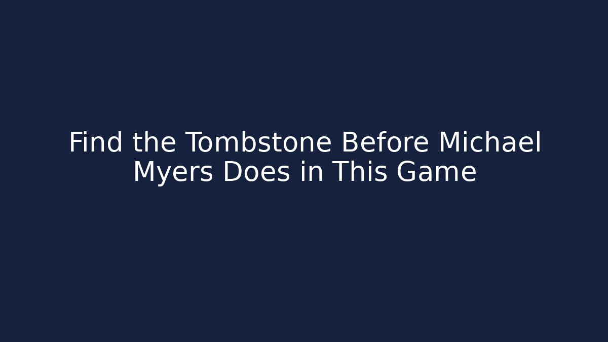 Find the Tombstone Before Michael Myers Does in This Game