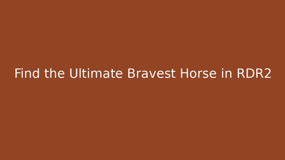Find the Ultimate Bravest Horse in RDR2