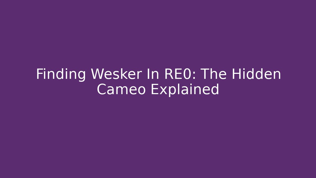 Finding Wesker In RE0: The Hidden Cameo Explained