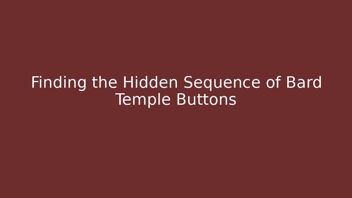 Finding the Hidden Sequence of Bard Temple Buttons