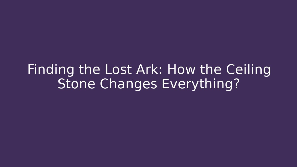 Finding the Lost Ark: How the Ceiling Stone Changes Everything? - Create More Assets