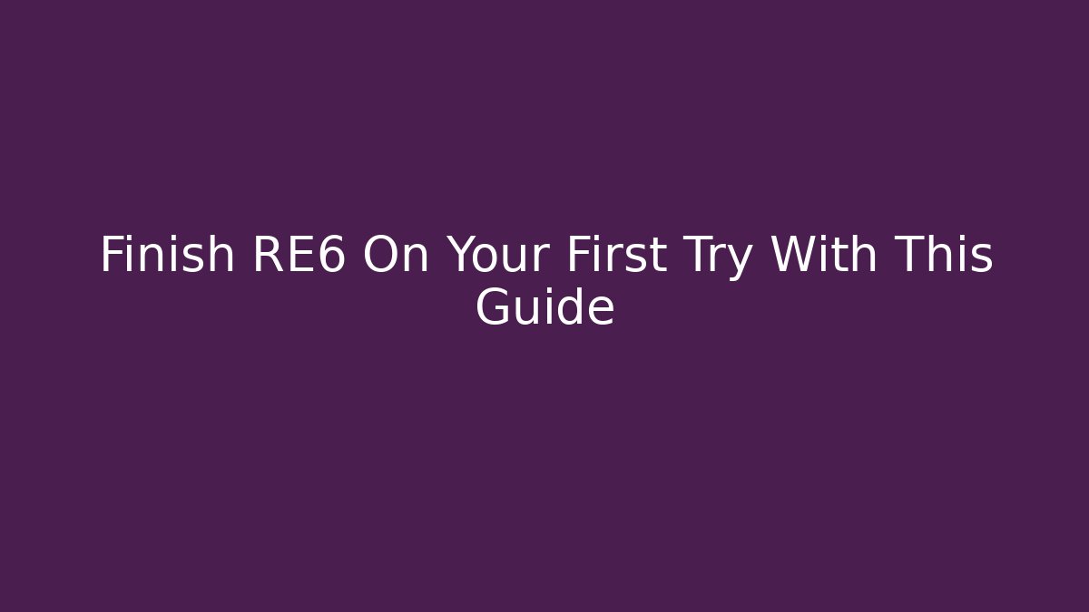 Finish RE6 On Your First Try With This Guide - Create More Assets