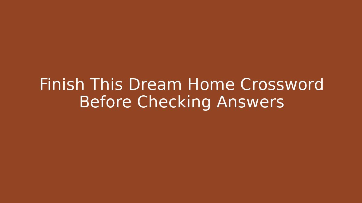 Finish This Dream Home Crossword Before Checking Answers