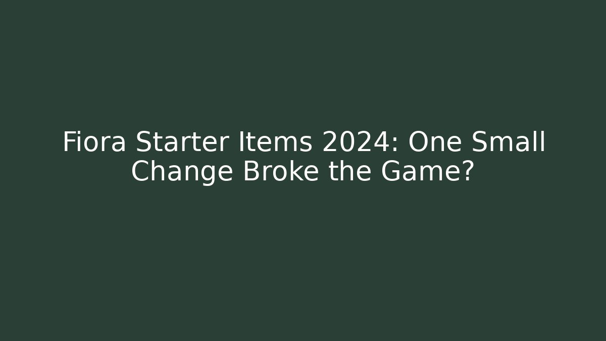 Fiora Starter Items 2024: One Small Change Broke the Game? - Create More Assets