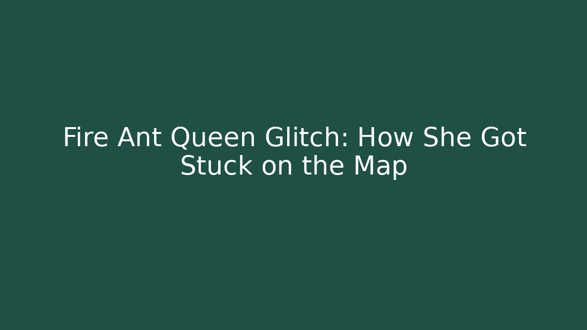 Fire Ant Queen Glitch: How She Got Stuck on the Map