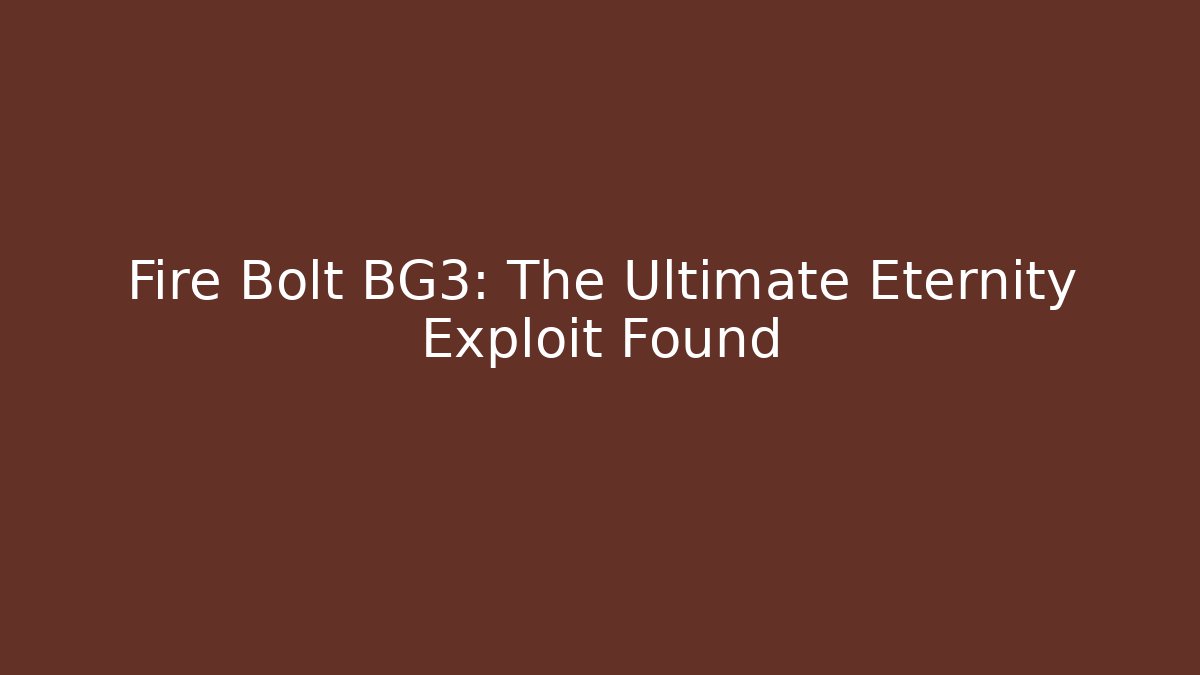 Fire Bolt BG3: The Ultimate Eternity Exploit Found