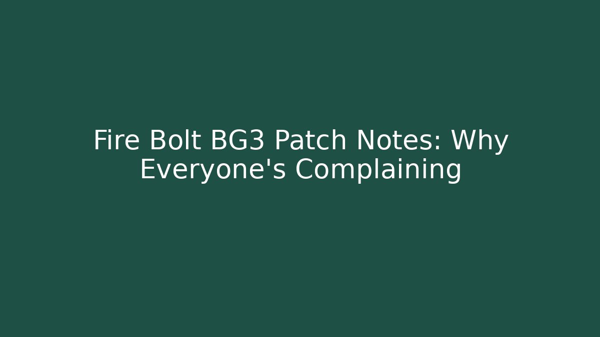 Fire Bolt BG3 Patch Notes: Why Everyone’s Complaining - Create More Assets