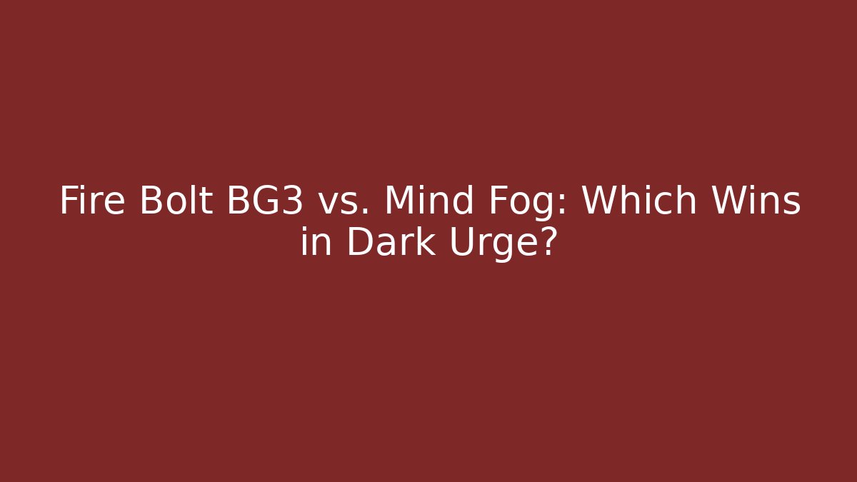 Fire Bolt BG3 vs. Mind Fog: Which Wins in Dark Urge?