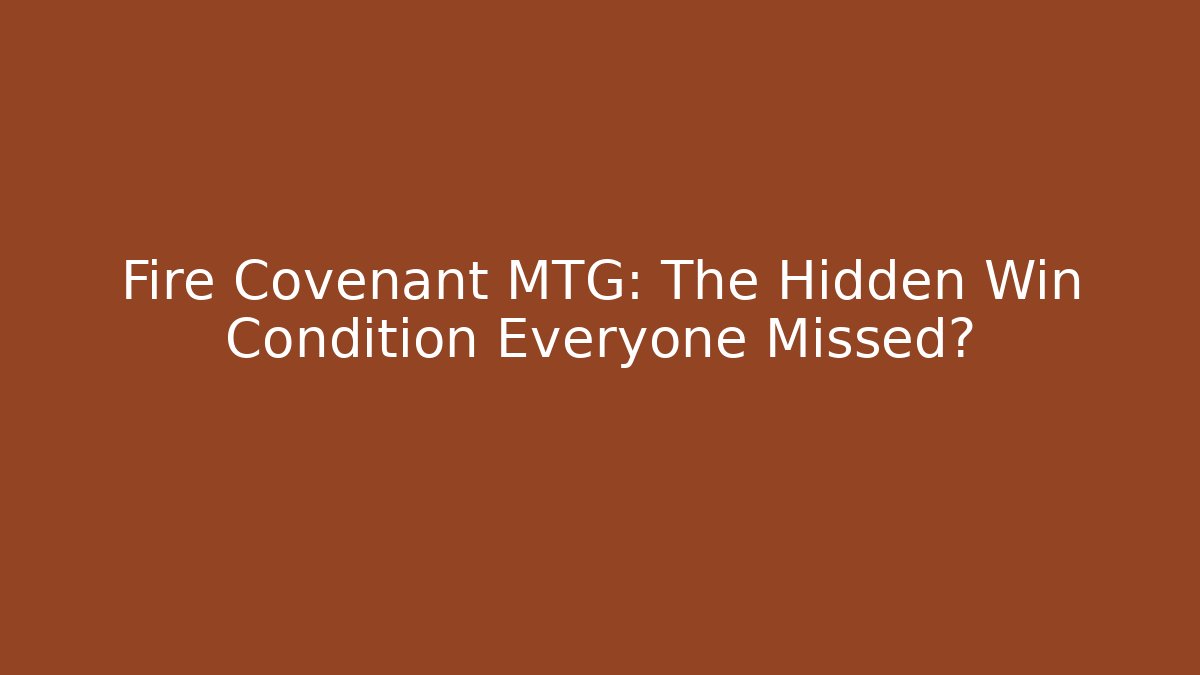 Fire Covenant MTG: The Hidden Win Condition Everyone Missed?