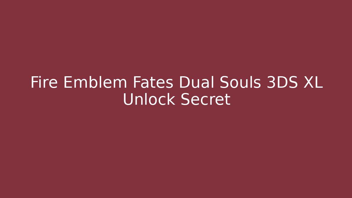 Fire Emblem Fates Dual Souls 3DS XL Unlock Secret