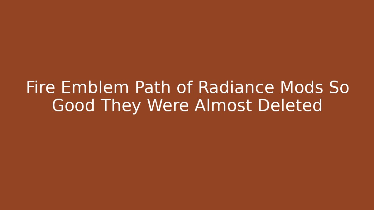 Fire Emblem Path of Radiance Mods So Good They Were Almost Deleted