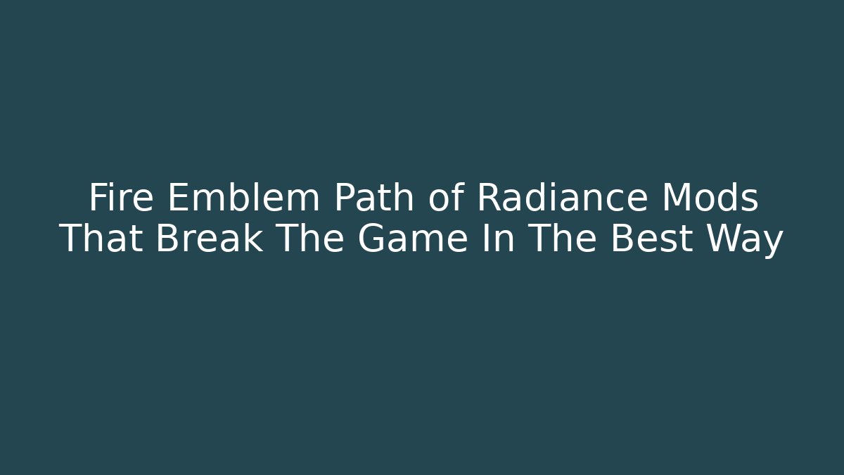 Fire Emblem Path of Radiance Mods That Break The Game In The Best Way