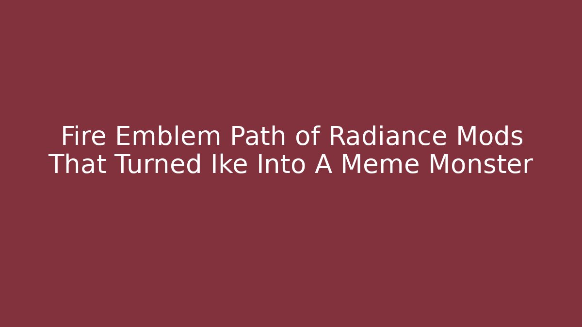 Fire Emblem Path of Radiance Mods That Turned Ike Into A Meme Monster