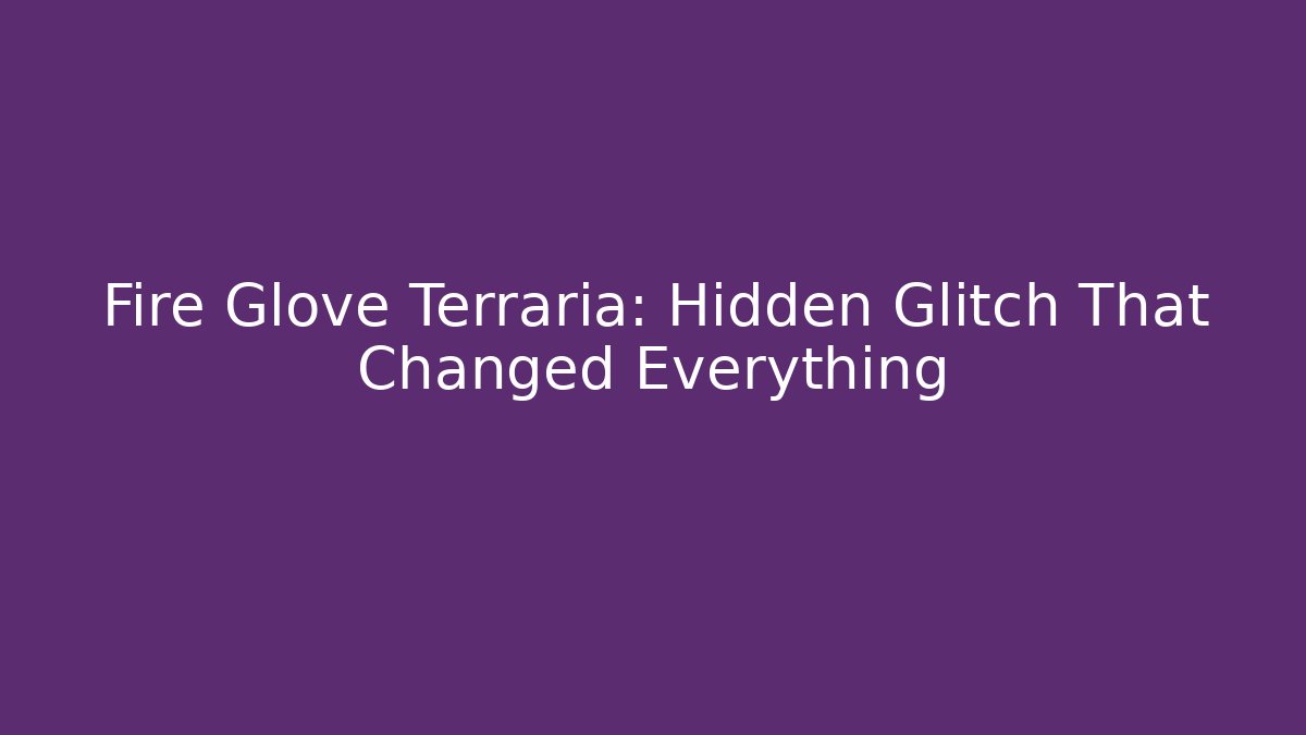Fire Glove Terraria: Hidden Glitch That Changed Everything - Create More Assets