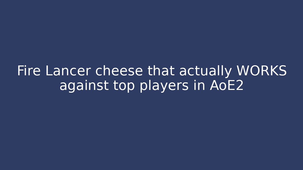 Fire Lancer cheese that actually WORKS against top players in AoE2