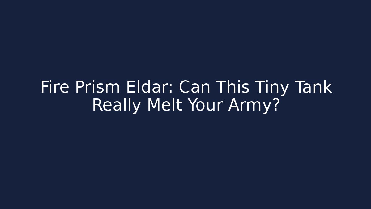 Fire Prism Eldar: Can This Tiny Tank Really Melt Your Army?