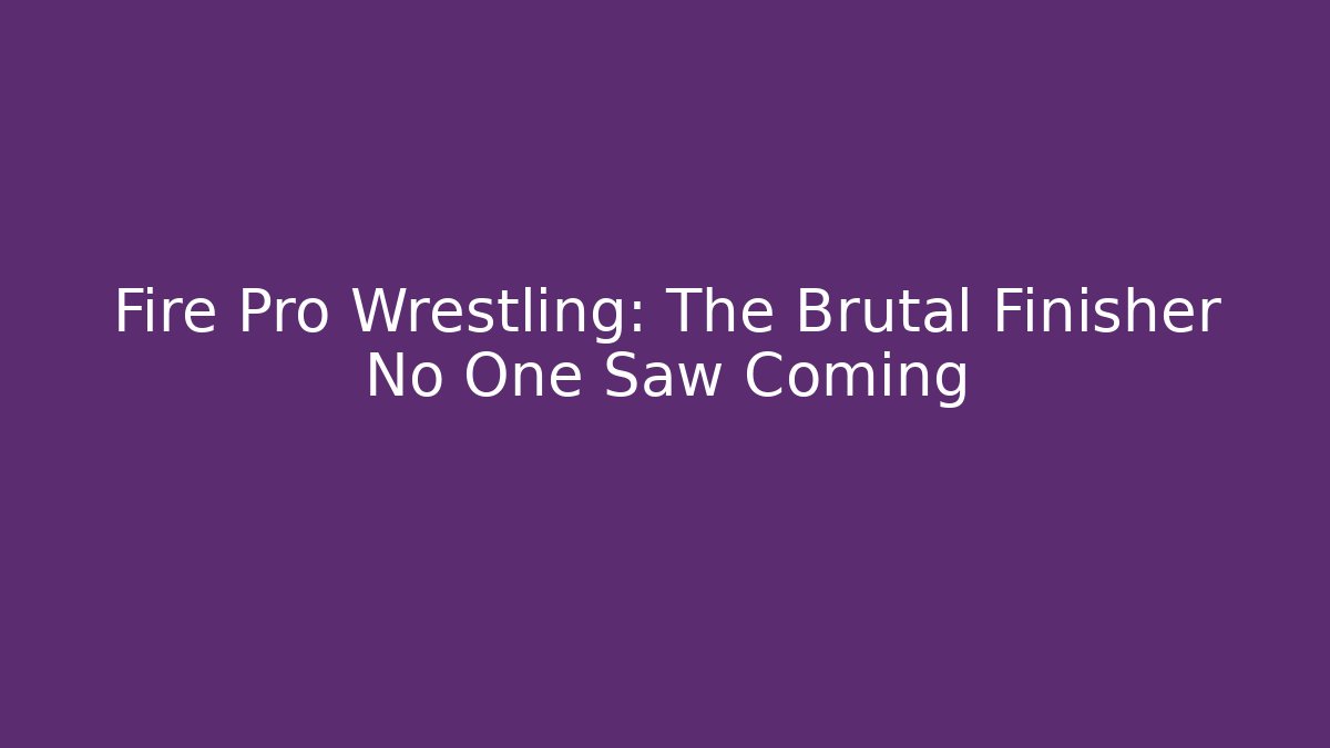 Fire Pro Wrestling: The Brutal Finisher No One Saw Coming