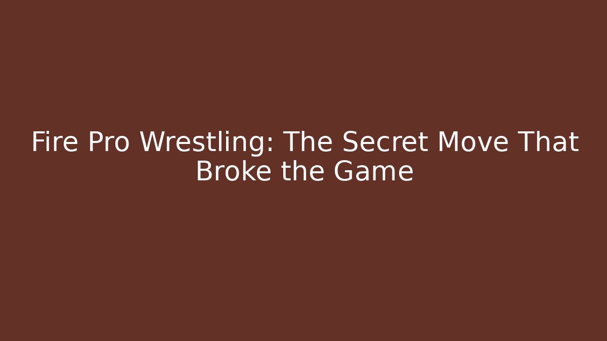 Fire Pro Wrestling: The Secret Move That Broke the Game