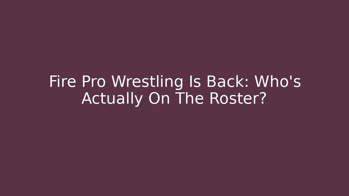 Fire Pro Wrestling Is Back: Who's Actually On The Roster?