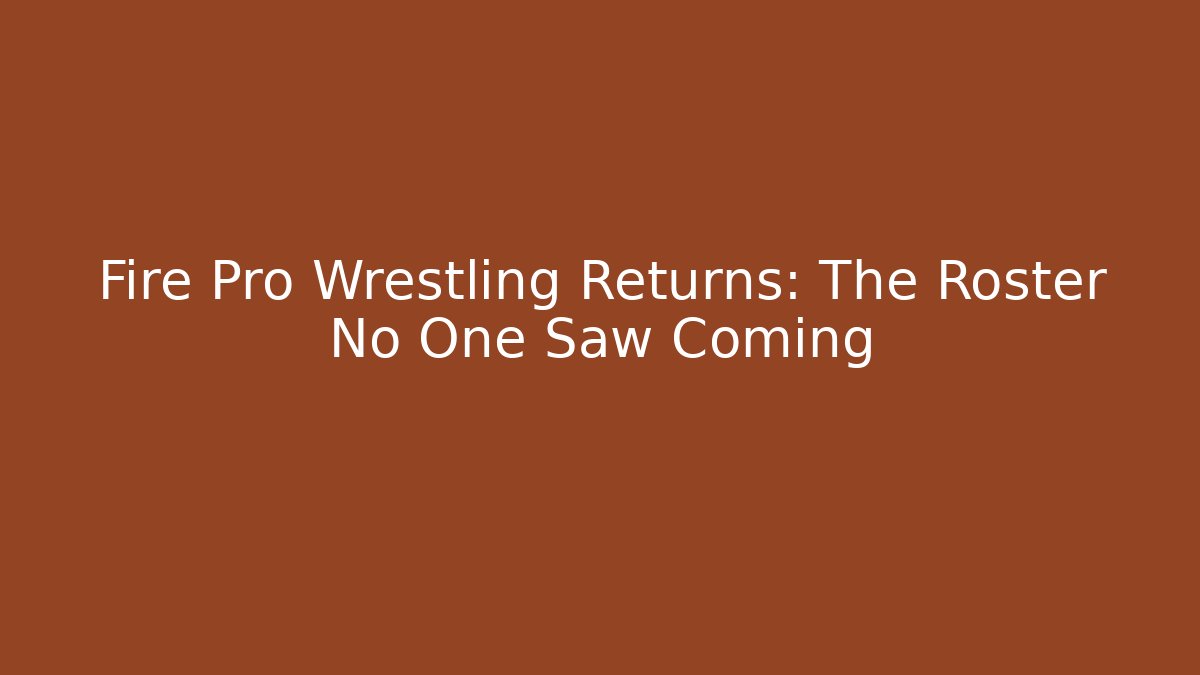 Fire Pro Wrestling Returns: The Roster No One Saw Coming
